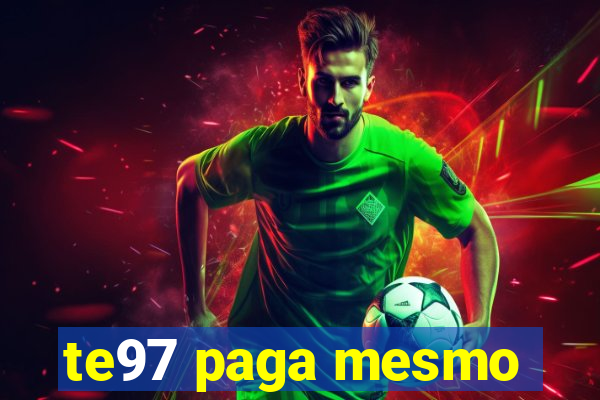 te97 paga mesmo